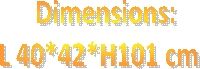   Dimensions:
L 40*42*H101 cm