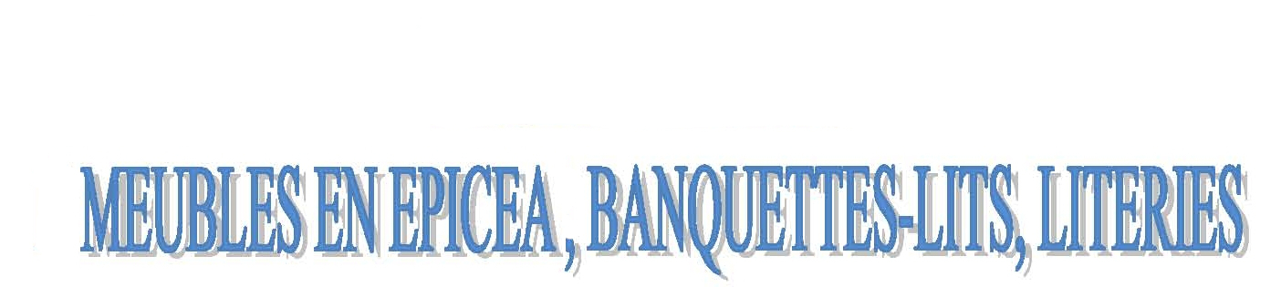  
MEUBLES EN EPICEA, BANQUETTES-LITS, LITERIES